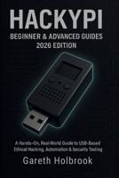 HackyPi Beginner & Advanced Guides (2026 Edition): A Hands-On, Real-World Guide to USB-Based Ethical Hacking, Automation & Security Testing B0G6V52YLK Book Cover