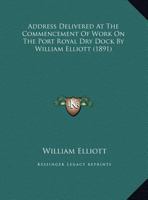 Address Delivered At The Commencement Of Work On The Port Royal Dry Dock By William Elliott 1179095553 Book Cover