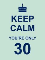 Keep Calm You're Only 30 1849532214 Book Cover