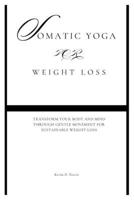 Somatic Yoga for Weight Loss: Transform Your Body and Mind Through Gentle Movement for Sustainable Weight Loss B0F7XD8X9S Book Cover