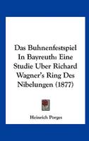 Das B�hnenfestspiel in Bayreuth: Eine Studie �ber Richard Wagner's Ring des Nibelungen 1167402863 Book Cover