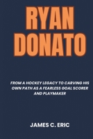 Ryan Donato: From a Hockey Legacy to Carving His Own Path as a Fearless Goal Scorer and Playmaker (BIOGRAPHIES OF ICONS) B0F31ZNRTZ Book Cover
