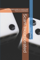 Scam Incorporated: The complete guide to scams and how to avoid them B0BVD7D242 Book Cover