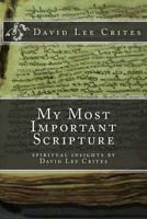 My Most Important Scripture: spiritual insights by David Lee Crites 1731247648 Book Cover