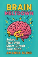 BRAIN MELTDOWN: Jokes That Will Short-Circuit Your Mind B0FD7KC25G Book Cover