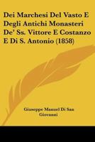 Dei Marchesi del Vasto E Degli Antichi Monasteri de' SS. Vittore E Costanzo E Di S. Antonio (1858) 1160063907 Book Cover