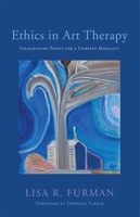 Ethics in Art Therapy: Challenging Topics for a Complex Modality 1849059381 Book Cover