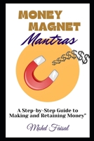 Money Magnet mantras: A Step-by-Step Guide to Making and Retaining Money B0C91GX44M Book Cover