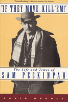 If They Move . . . Kill 'Em!: The Life and Times of Sam Peckinpah 0802115462 Book Cover