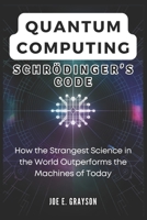Quantum Computing: Schrödinger’s Code: How the Strangest Science in the World Outperforms the Machines of Today (AI, Gadget and Space Science Tech Updates) B0DR1SV9CJ Book Cover