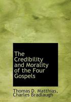 The Credibility and Morality of the Four Gospels 0554768844 Book Cover