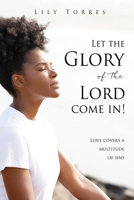 Let the Glory of the Lord come in!: Love covers a multitude of sins 1662857047 Book Cover