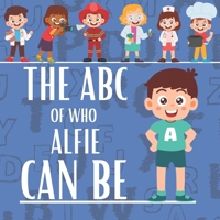 The ABC of Who Alfie Can Be: Personalised Children's Book (Boy 1) B0H1Q719PJ Book Cover
