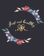 Just Eat Healthy: Food Tracker Journal Meal Notebook To Log Calories, Sugar, Carb, Fat Diet Planner Healthy Living Diary 1708547568 Book Cover