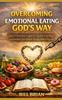 Overcoming Emotional Eating God’s Way: Heal Emotional Triggers, Conquer Cravings, and Reclaim Your Health Through Biblical Principles (God's Way Series) B0GQPWJQZD Book Cover
