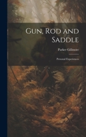 Gun, Rod and Saddle: Personal Experiences 1022097644 Book Cover