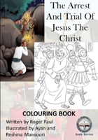 The Arrest And Trial Of Jesus The Christ: Colouring Book B08WZCVBDF Book Cover