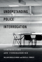 Understanding Police Interrogation: Confessions and Consequences 1479816574 Book Cover