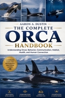 THE COMPLETE ORCA HANDBOOK: Understanding Orcas: Behavior, Communication, Habitat, Health, and Human Connection B0H3R14D6X Book Cover