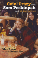 Goin' Crazy with Sam Peckinpah and All Our Friends 082633587X Book Cover