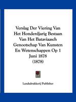 Verslag Der Viering Van Het Honderdjarig Bestaan Van Het Bataviaasch Genootschap Van Kunsten En Wetenschappen Op 1 Juni 1878 (1878) 1160268584 Book Cover