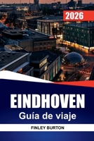 EINDHOVEN Guía de viaje 2026: Consejos prácticos para visitantes primerizos sobre barrios, comida local y cómo desplazarse (Spanish Edition) B0GYTGMGGM Book Cover
