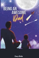 Being an Awesome Dad B0CJ488JCS Book Cover