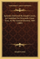 Speeches Delivered by Joseph Cowen as Candidate for Newcastle-upon-Tyne, at the General Election, 1885 0548801665 Book Cover
