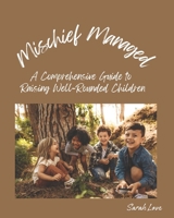Mischief Managed: A Comprehensive Guide to Raising Well-Rounded Children B0DS5CV2F3 Book Cover