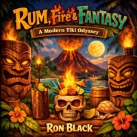 Rum, Fire, and Fantasy: A Modern Tiki Odyssey 1105465896 Book Cover