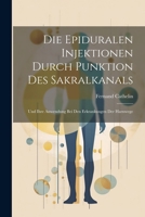 Die Epiduralen Injektionen Durch Punktion Des Sakralkanals: Und Ihre Anwendung Bei Den Erkrankungen Der Harnwege 1021423149 Book Cover