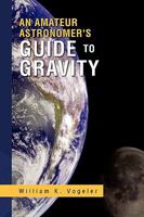 An Amateur Astronomer's Guide to Gravity 1441556451 Book Cover