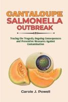 Cantaloupe Salmonella Outbreak: Tracing the Tragedy, Ongoing Consequences and Preventive Measures Against Contamination B0CQP3M5NP Book Cover
