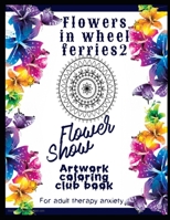 Flowers in wheel ferries 2: Relieving loads and anti-stress across artwork and optimizing therapy for adult/teens who they desire coloring book with ... shapes B08W3V52V9 Book Cover
