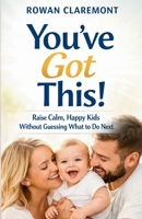 You've Got This: A New Parent’s Guide to Baby and Toddler Care in the First Five Years: Because there’s no manual for parenthood—just stories, science, and support B0FT3N1BR7 Book Cover