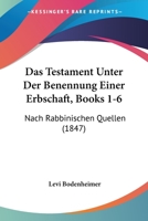 Das Testament Unter Der Benennung Einer Erbschaft, Books 1-6: Nach Rabbinischen Quellen (1847) 1160851832 Book Cover