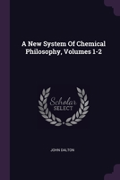 A New System Of Chemical Philosophy, Volumes 1-2 1021206555 Book Cover