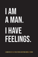 I Am A Man. I Have Feelings.: A Guided 90-Day Self-Reflections & Gratitude Journal for Men 0578989298 Book Cover