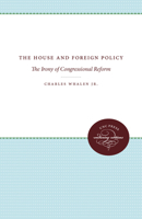 The House and Foreign Policy: The Irony of Congressional Reform 0807840882 Book Cover
