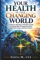 Your Health in This Changing World: A Clinical Laboratory Scientist's Guide to Staying Well Through New Risks, New Technology, and New Science B0HMMRQP68 Book Cover