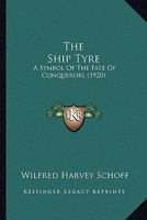 The Ship Tyre: A Symbol of the Fate of Conquerors as Prophesied by Isaiah, Ezekiel and John and Fulfilled at Nineveh, Babylon and ROM 0530460602 Book Cover