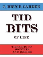 Tid Bits of Life: Thoughts to Motivate and Inspire 143437386X Book Cover