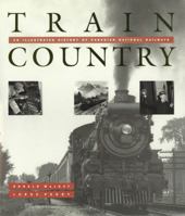 Train Country: An Illustrated History of Canadian National Railways 1550544411 Book Cover