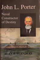 John L. Porter: Naval Constructor of Destiny 1883911400 Book Cover