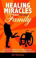 Healing Miracles for Your Family: Practical Solutions for Helping Your Loved One Experience a Healing Miracle 0692826815 Book Cover
