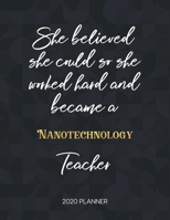 She Believed She Could So She Became A Nanotechnology Teacher 2020 Planner: 2020 Weekly & Daily Planner with Inspirational Quotes 1673445608 Book Cover