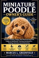 MINIATURE POODLE OWNER’S GUIDE: Raising a Healthy, Happy, Well-Behaved Dog from Puppy to Adulthood: Training, Socialization, Feeding, Exercise, Care & Grooming B0GZB68FYT Book Cover