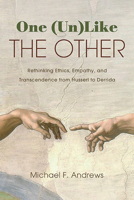 One (Un)Like the Other: Rethinking Ethics, Empathy, and Transcendence from Husserl to Derrida (Suny Theology and Continental Thought) 1438499302 Book Cover