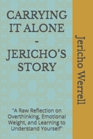 CARRYING IT ALONE - JERICHO’S STORY: "A Raw Reflection on Overthinking, Emotional Weight, and Learning to Understand Yourself" B0GXC3CDVL Book Cover