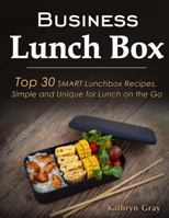 Business Lunch Box: Top 30 Smart Lunchbox Recipes, Simple and Unique for Lunch on the Go! 1729524036 Book Cover